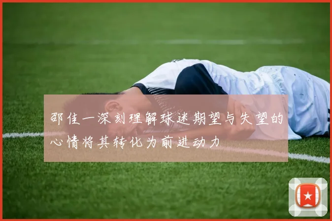 邵佳一深刻理解球迷期望与失望的心情将其转化为前进动力